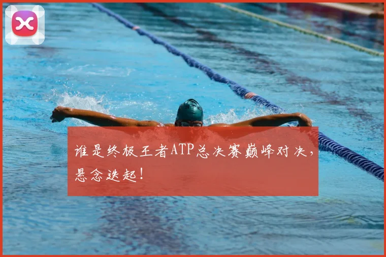 谁是终极王者ATP总决赛巅峰对决,悬念迭起!
